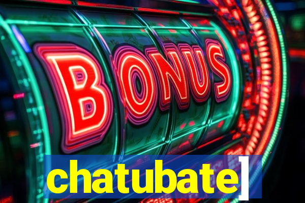 chatubate]